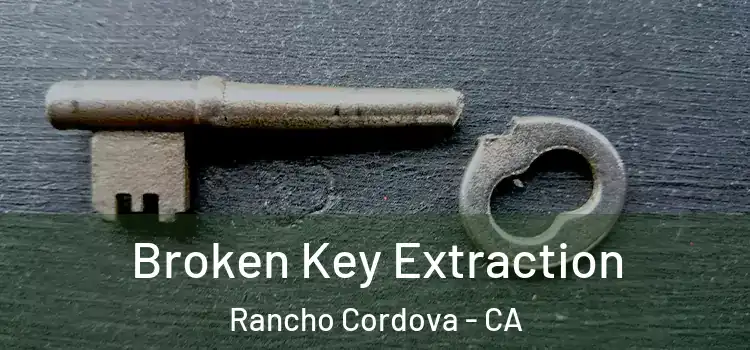  Broken Key Extraction Rancho Cordova - CA
