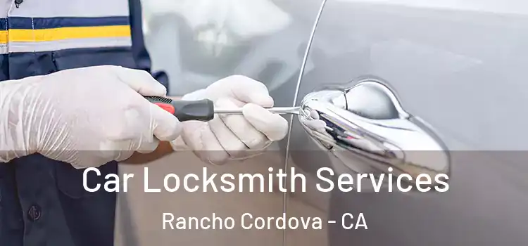  Car Locksmith Services Rancho Cordova - CA