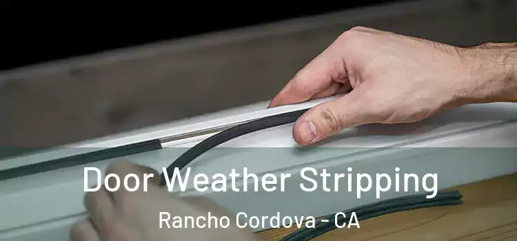  Door Weather Stripping Rancho Cordova - CA