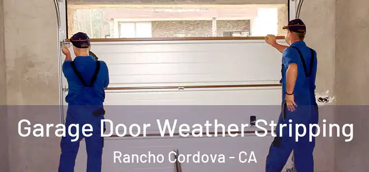  Garage Door Weather Stripping Rancho Cordova - CA