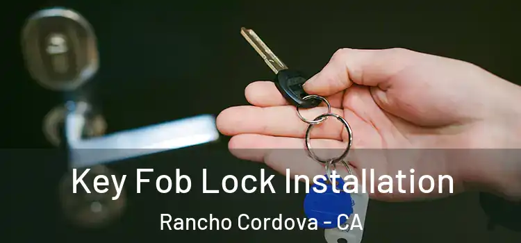  Key Fob Lock Installation Rancho Cordova - CA